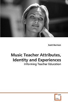 Music Teacher Attributes, Identity and Experiences: Informing Teacher Education