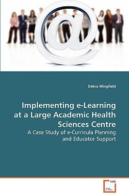 Implementing e-Learning at a Large Academic Health Sciences Centre: A Case Study of e-Curricula Planning and Educator Support