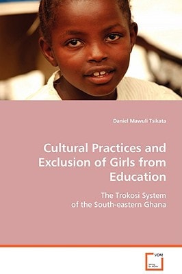 Cultural Practices and Exclusion of Girls from Education The Trokosi System of the South-Eastern Ghana