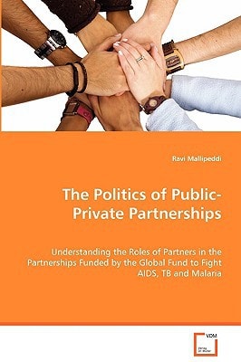 The Politics of Public-Private Partnerships: Understanding the Roles of Partners in the Partnerships Funded by the Global Fund to FightAIDS, TB and Malaria