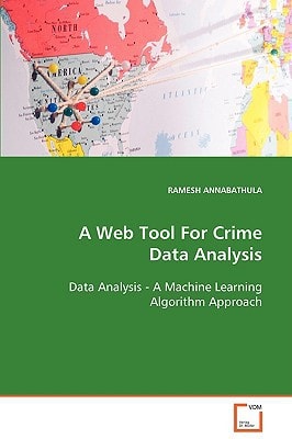 A Web Tool For Crime Data Analysis: Data Analysis - A Machine Learning Algorithm Approach