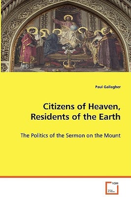 Citizens of Heaven, Residents of the Earth: The Politics of the Sermon on the Mount