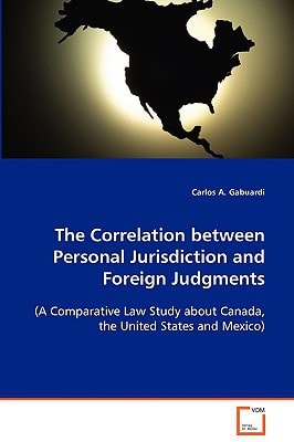 The Correlation between Personal Jurisdiction and Foreign Judgments (A Comparative Law Study about Canada, the United States and Mexico)
