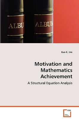 Motivation and Mathematics Achievement:: A Structural Equation Analysis