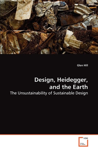 Design, Heidegger, and the Earth The Unsustainability of Sustainable Design