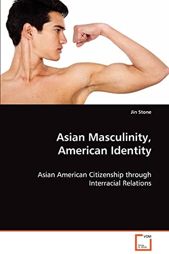 Asian Masculinity, American Identity Asian American Citizenship Through Interracial Relations