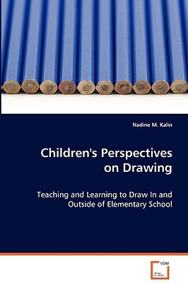 Children's Perspectives on Drawing: Teaching and Learning to Draw In and Outside ofElementary School