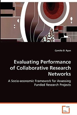 Evaluating Performance of Collaborative Research Networks: A Socio-economic Framework for Assessing FundedResearch Projects
