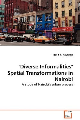 "Diverse Informalities" Spatial Transformations in Nairobi: A study of Nairobi's urban process