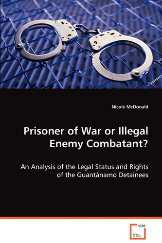 Prisoner of War or Illegal Enemy Combatant?: An Analysis of the Legal Status and Rights of the Guantánamo Detainees