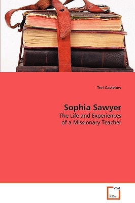 Sophia Sawyer: The Life and Experiences of a Missionary Teacher