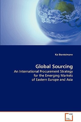 Global Sourcing: An International Procurement Strategy for the Emerging Markets of Eastern Europe and Asia