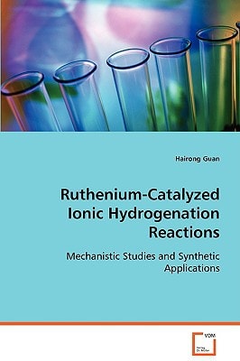 Ruthenium-Catalyzed Ionic Hydrogenation Reactions: Mechanistic Studies and Synthetic Applications