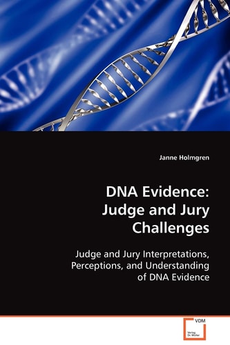 DNA Evidence: Judge and Jury Challenges: Judge and Jury Interpretations, Perceptions, and Understanding of DNA Evidence