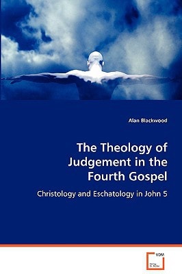 The Theology of Judgement in the Fourth Gospel: Christology and Eschatology in John 5