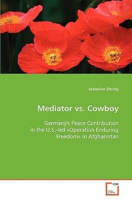 Mediator vs. Cowboy: Germany's Peace Contribution in the U.S.-led «Operation Enduring Freedom» in Afghanistan