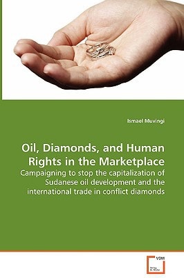 Oil, Diamonds, and Human Rights in the Marketplace: Campaigning to stop the capitalization of Sudaneseoil development and the international trade inconflict diamonds