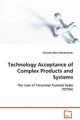 Technology Acceptance of Complex Products and Systems: The Case of Terrestrial Trunked Radio (TETRA)