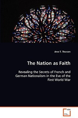 The Nation as Faith: Revealing the Secrets of French and German Nationalism in the Eve of the First World War