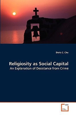 Religiosity as Social Capital: An Explanation of Desistance from Crime