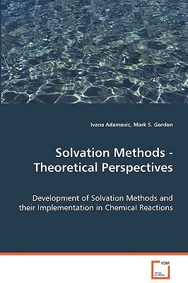 Solvation Methods - Theoretical Perspectives: Development of Solvation Methods and their Implementation in Chemical Reactions