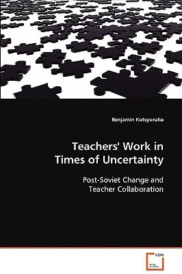 Teachers' Work in Times of Uncertainty: Post-Soviet Change and Teacher Collaboration