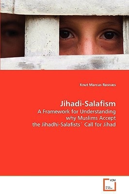Jihadi-Salafism: A Framework for Understanding why Muslims Accept the Jihadhi-Salafists' Call for Jihad