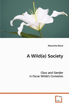 A Wild(e) Society: Class and Gender in Oscar Wilde's Comedies