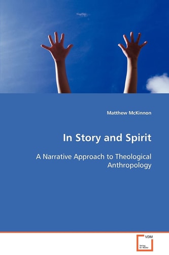In Story and Spirit: A Narrative Approach to Theological Anthropology