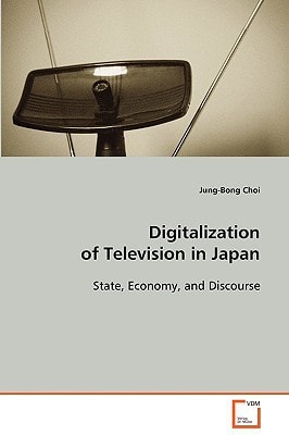 Digitalization of Television in Japan: State, Economy, and Discourse