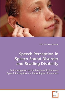 Speech Perception in Speech Sound Disorder and Reading Disability An Investigation of the Relationship Between Speech Perception and Phonological Awareness