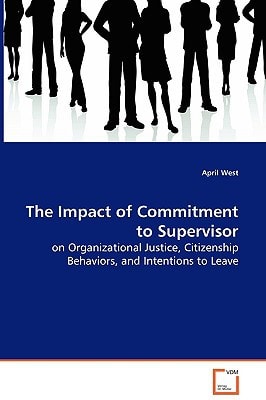 The Impact of Commitment to Supervisor: on Organizational Justice, Citizenship Behaviors, andIntentions to Leave