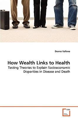 How Wealth Links to Health: Testing Theories to Explain Socioeconomic Disparities in Disease and Death