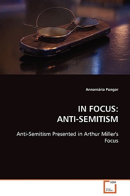IN FOCUS: ANTI-SEMITISM: Anti-Semitism Presented in Arthur Miller's Focus