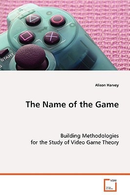 The Name of the Game: Building Methodologies for the Study of Video Game Theory