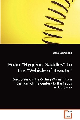 From "Hygienic Saddles" to the "Vehicle of Beauty": Discourses on the Cycling Woman from the Turn of theCentury to the 1930s in Lithuania