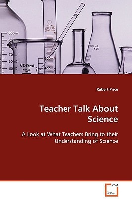 Teacher Talk About Science: A Look at What Teachers Bring to their Understanding of Science