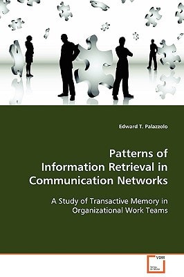 Patterns of Information Retrieval in CommunicationNetworks: A Study of Transactive Memory in Organizational WorkTeams