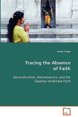 Tracing the Absence of Faith: Deconstruction, Hermeneutics, and the Gaudiya Vaishnava Faith