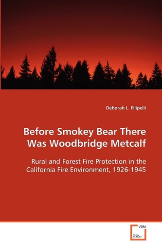 Before Smokey Bear There Was Woodbridge Metcalf: Rural and Forest Fire Protection in the CaliforniaFire Environment, 1926-1945