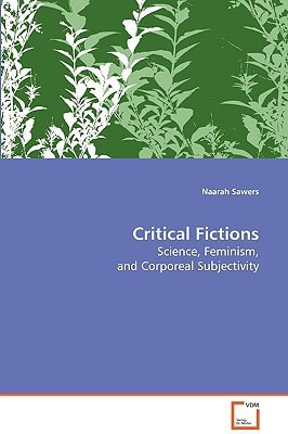 Critical Fictions: Science, Feminism, and Corporeal Subjectivity