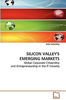 SILICON VALLEY'S EMERGING MARKETS: Global Corporate Citizenship andEntrepreneurship in the IT Industry