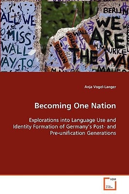 Becoming One Nation: Explorations into Language Use and Identity Formationof Germany⿿s Post- and Pre-unification Generations