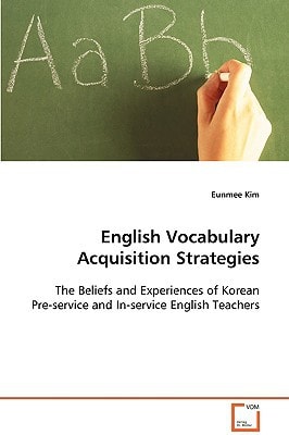 English Vocabulary Acquisition Strategies: The Beliefs and Experiences of Korean Pre-service and In-service English Teachers