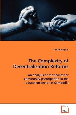The Complexity of Decentralisation Reforms: An analysis of the spaces for community participationin the education sector in Cambodia