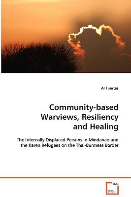 Community-based Warviews, Resiliency and Healing: The Internally Displaced Persons in Mindanao and the Karen Refugees on the Thai-Burmese border