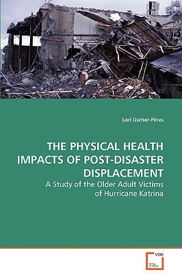 THE PHYSICAL HEALTH IMPACTS OF POST-DISASTER DISPLACEMENT: A Study of the Older Adult Victims of Hurricane Katrina