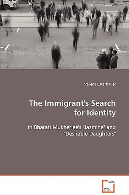 The Immigrant's Search for Identity: in Bharati Mukherjee's Jasmine" and "Desirable Daughters""