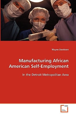 Manufacturing African American Self-Employment: In the Detroit Metropolitan Area
