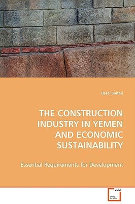 THE CONSTRUCTION INDUSTRY IN YEMEN AND ECONOMIC SUSTAINABILITY: Essential Requirements for Development